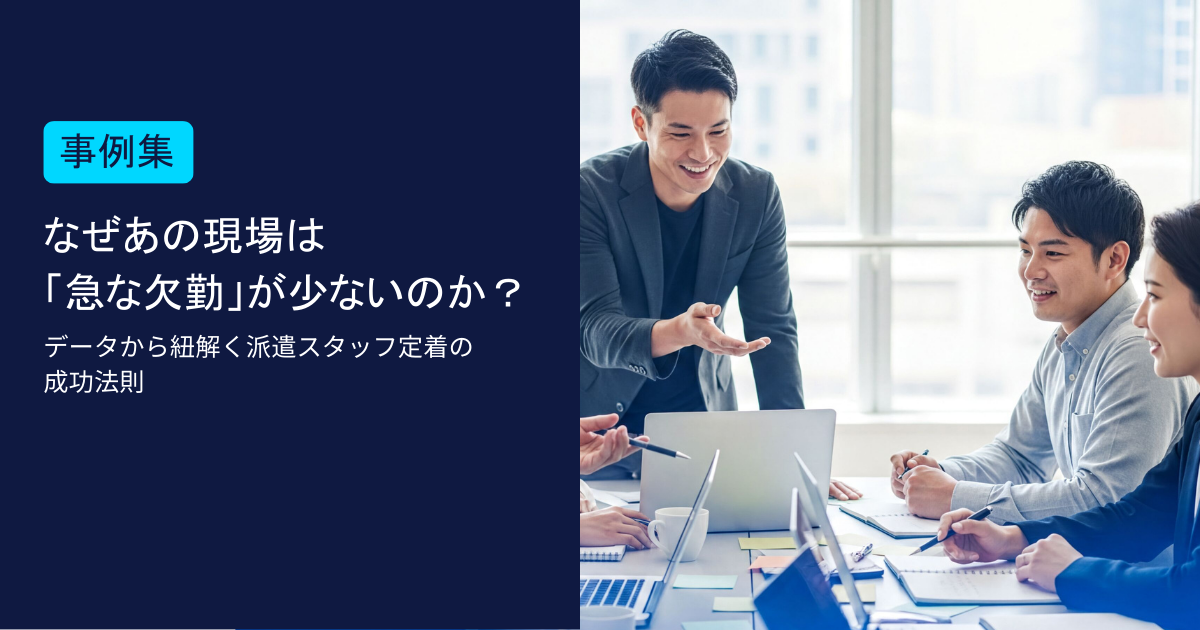 なぜあの現場は「急な欠勤」が少ないのか？データから紐解く派遣スタッフ定着の成功法則
