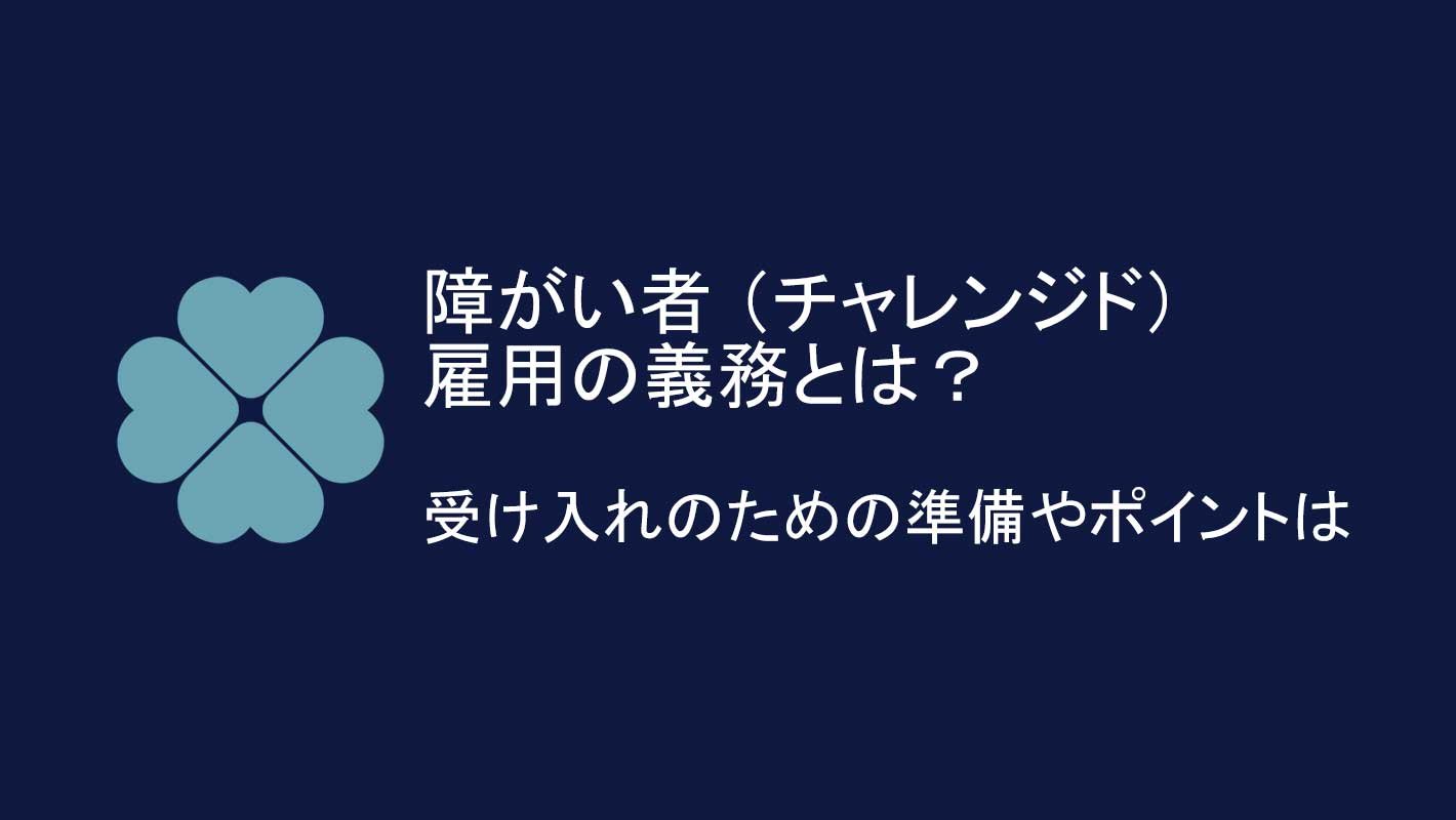 障がい者 （チャレンジド）雇用の義務とは？受け入れのための準備や面接のポイントは（後編）