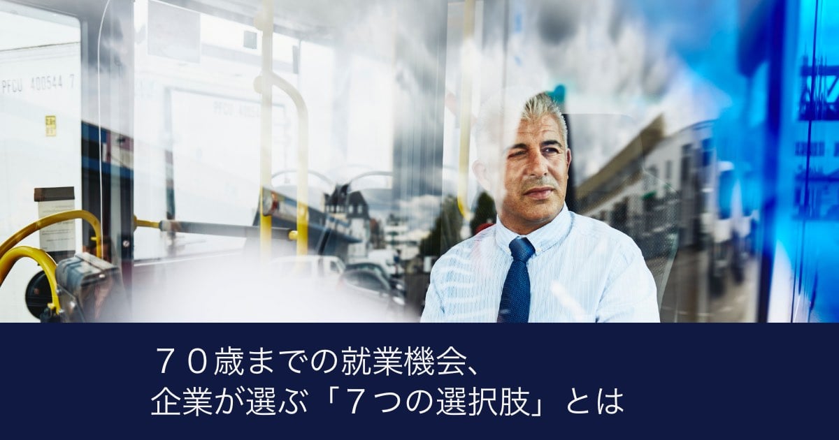 ７０歳までの就業機会、企業が選ぶ「７つの選択肢」とは