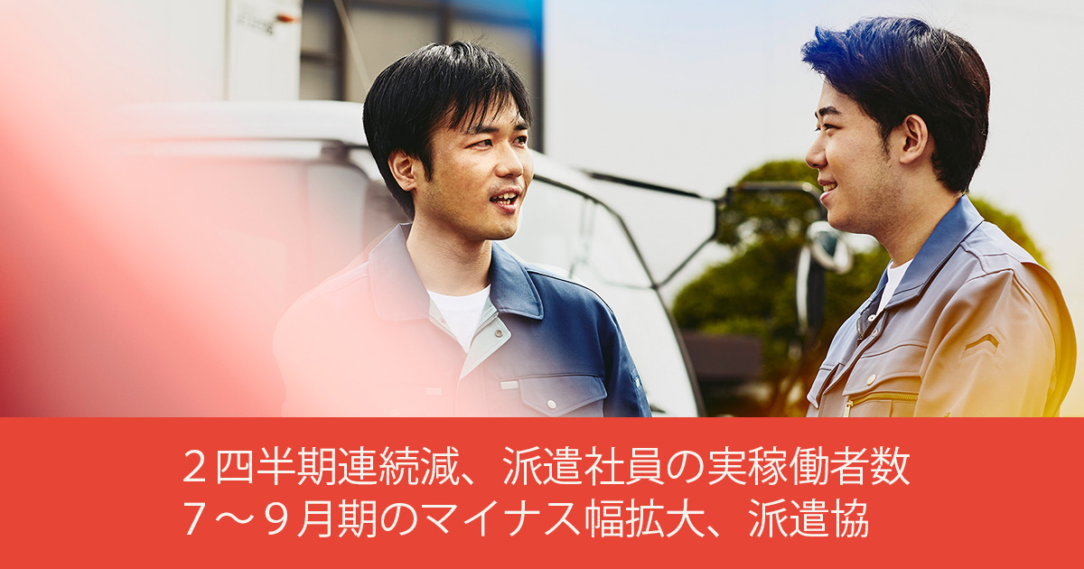 ２四半期連続減、派遣社員の実稼働者数 ７～９月期のマイナス幅拡大、派遣協