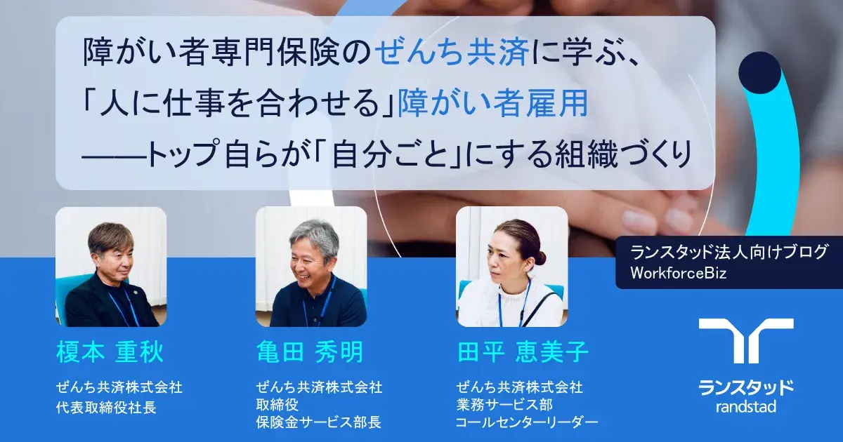 障がい者専門保険のぜんち共済に学ぶ、「人に仕事を合わせる」障がい者雇用――トップ自らが「自分ごと」にする組織づくり【後編】